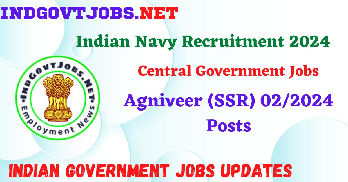Indian Navy Recruitment 2024 – Agniveer (SSR) 02/2024 Posts IndGovtjobs