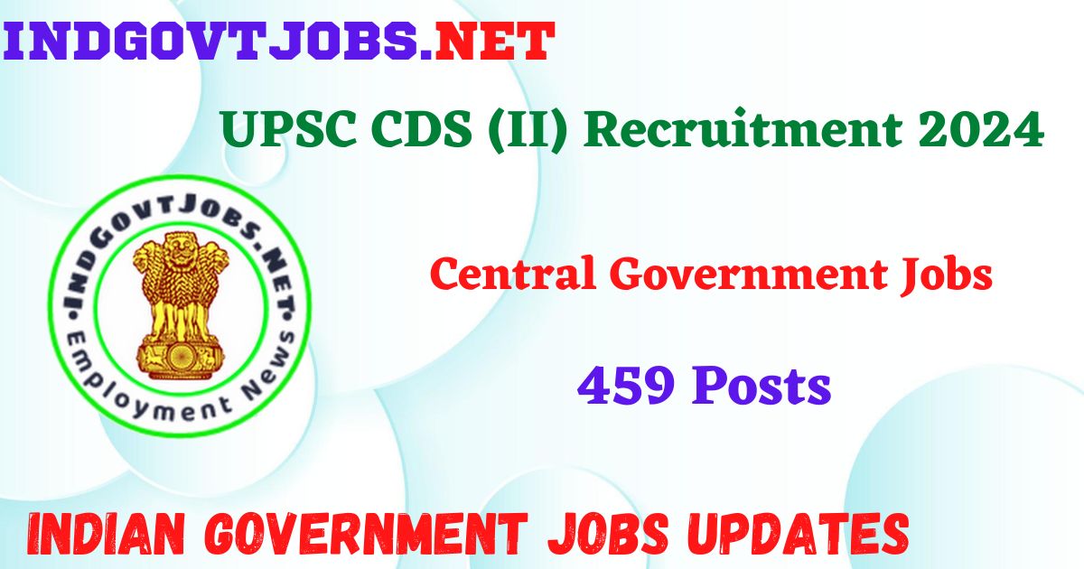 UPSC CDS (II) Recruitment 2024 – 459 Posts Indgovtjobs