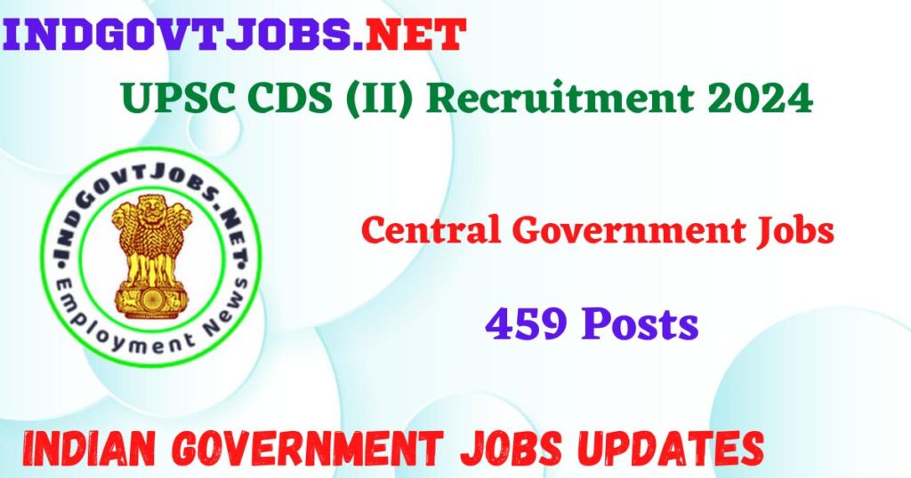 UPSC CDS (II) Recruitment 2024 – 459 Posts Indgovtjobs