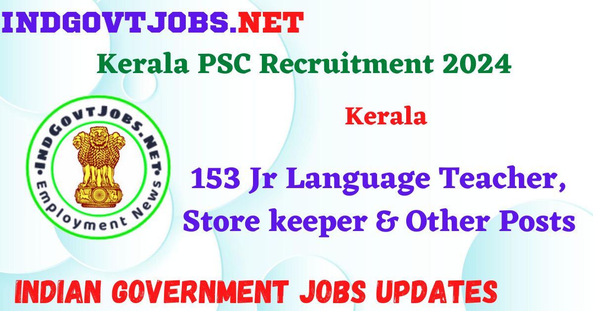 Kerala PSC Recruitment 2024 – 153 Jr Language Teacher, Store keeper & Other Posts Indgovtjobs
