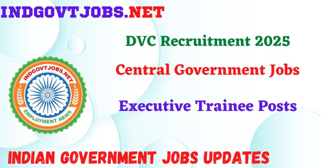 DVC Recruitment 2025 – Executive Trainee Posts Indgovtjobs