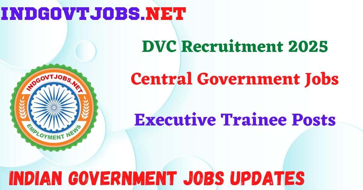 DVC Recruitment 2025 – Executive Trainee Posts Indgovtjobs