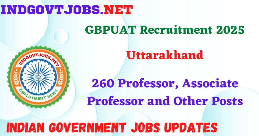GBPUAT Recruitment 2025 – 260 Professor, Associate Professor and Other Posts IndGovtjobs
