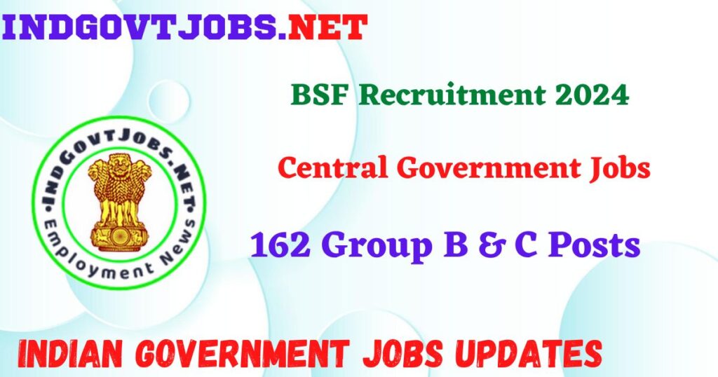 BSF Recruitment 2024 – 162 Group B & C Posts Indgovtjobs