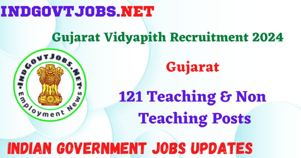 Gujarat Vidyapith Recruitment 2024 – 121 Teaching & Non Teaching Posts Indgovtjobs