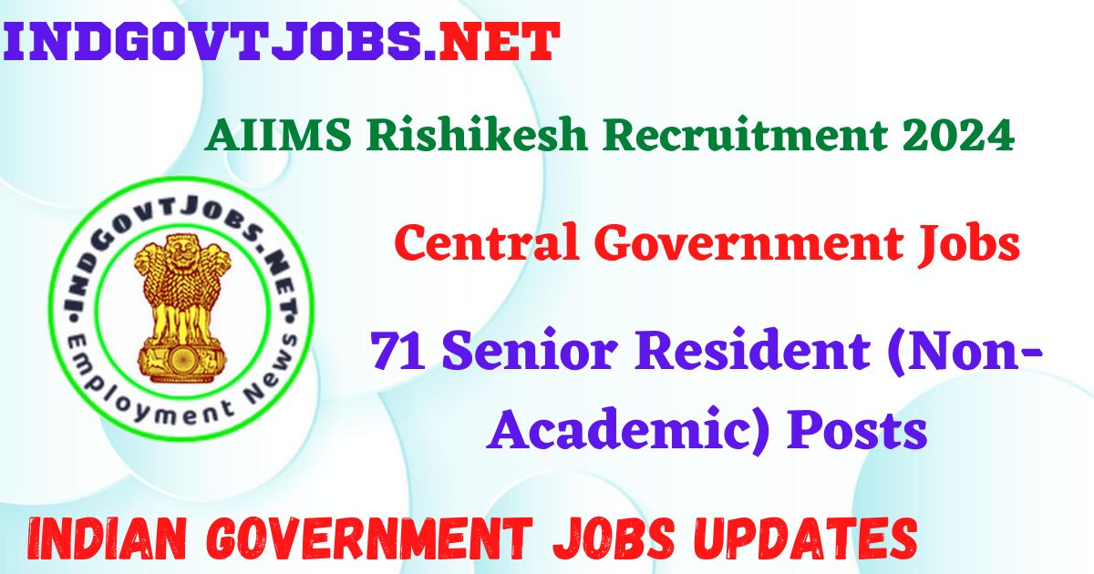 AIIMS Rishikesh Recruitment 2024 – 71 Senior Resident (Non-Academic) Posts Indgovtjobs