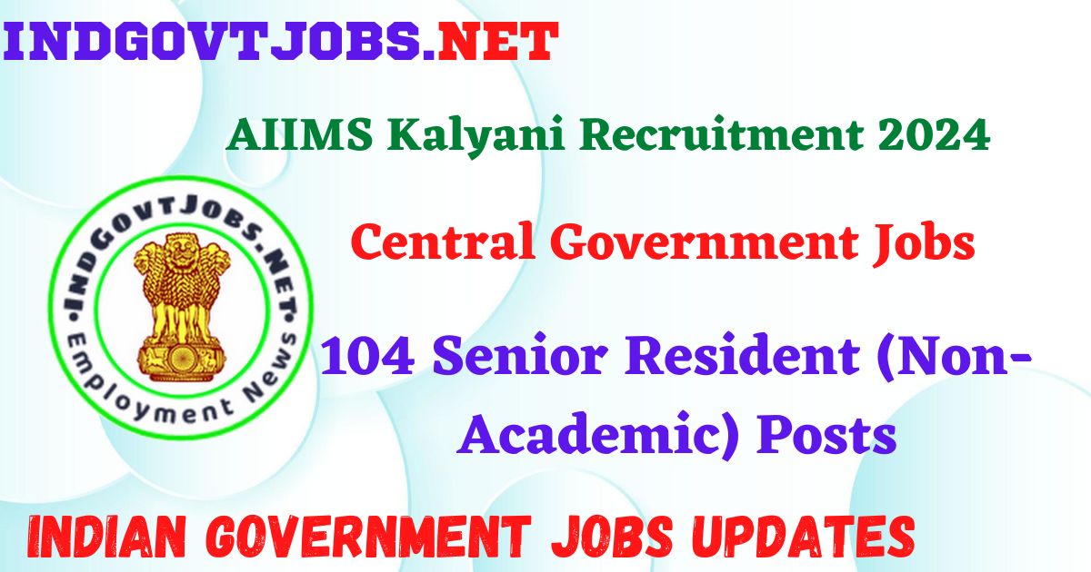 AIIMS Kalyani Recruitment 2024 – 104 Senior Resident (Non-Academic) Posts Indgovtjobs