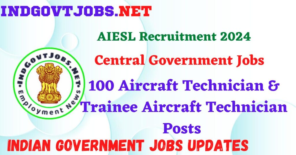 AIESL Recruitment 2024 – 100 Aircraft Technician & Trainee Aircraft Technician Posts Indgovtjobs