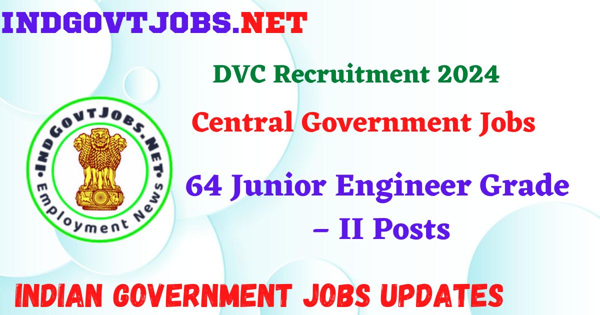 DVC Recruitment 2024 – 64 Junior Engineer Grade – II Posts Indgovtjobs