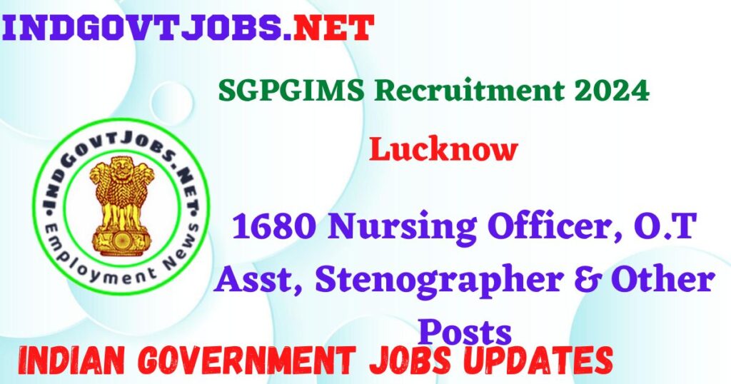 SGPGIMS Recruitment 2024 – 1680 Nursing Officer, O.T Asst, Stenographer & Other Posts IndGovtjobs