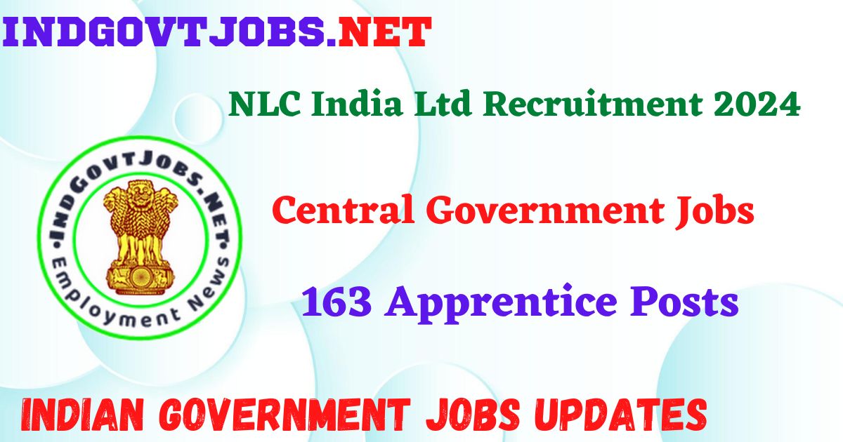 NLC India Ltd Recruitment 2024 – 163 Apprentice Posts IndGovtjobs