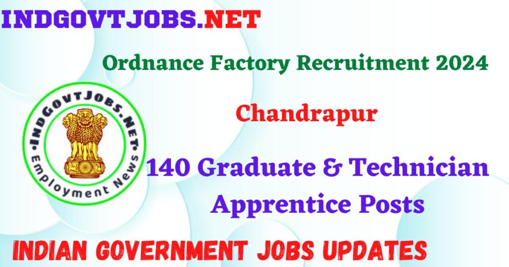 Ordnance Factory Chandrapur Recruitment 2024 – 140 Graduate & Technician Apprentice Posts IndGovtjobs
