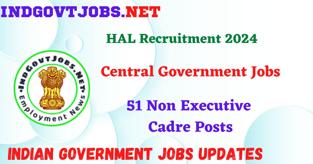 HAL Recruitment 2024 – 51 Non Executive Cadre Posts IndGovtjobs