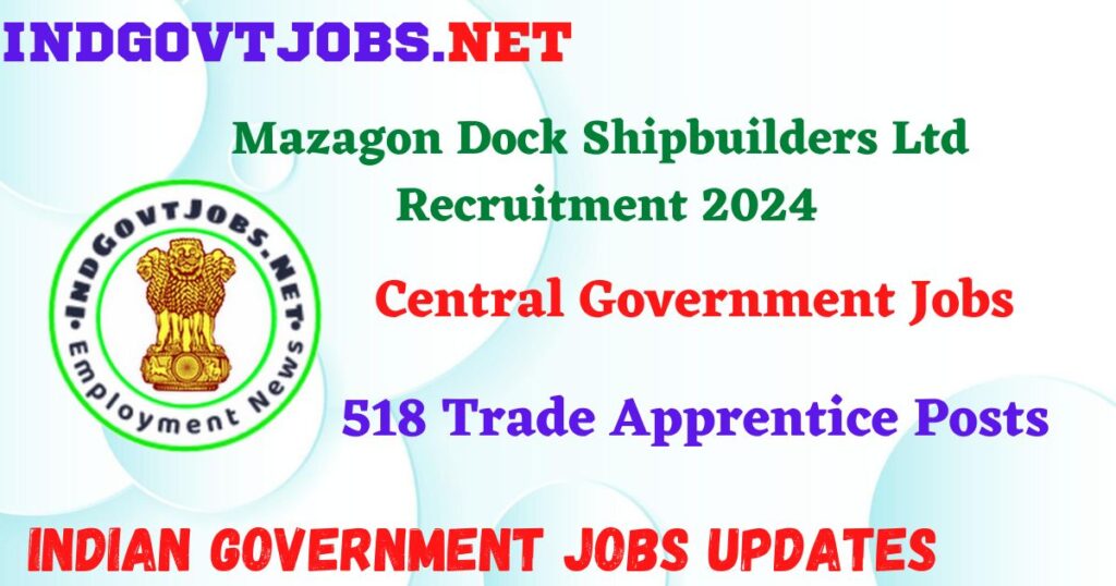 Mazagon Dock Shipbuilders Ltd Recruitment 2024 – 518 Trade Apprentice Posts IndGovtjobs