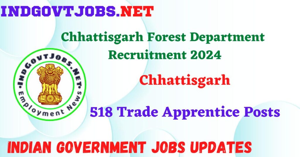 Chhattisgarh Forest Department Recruitment 2024 – 518 Trade Apprentice Posts IndGovtjobs