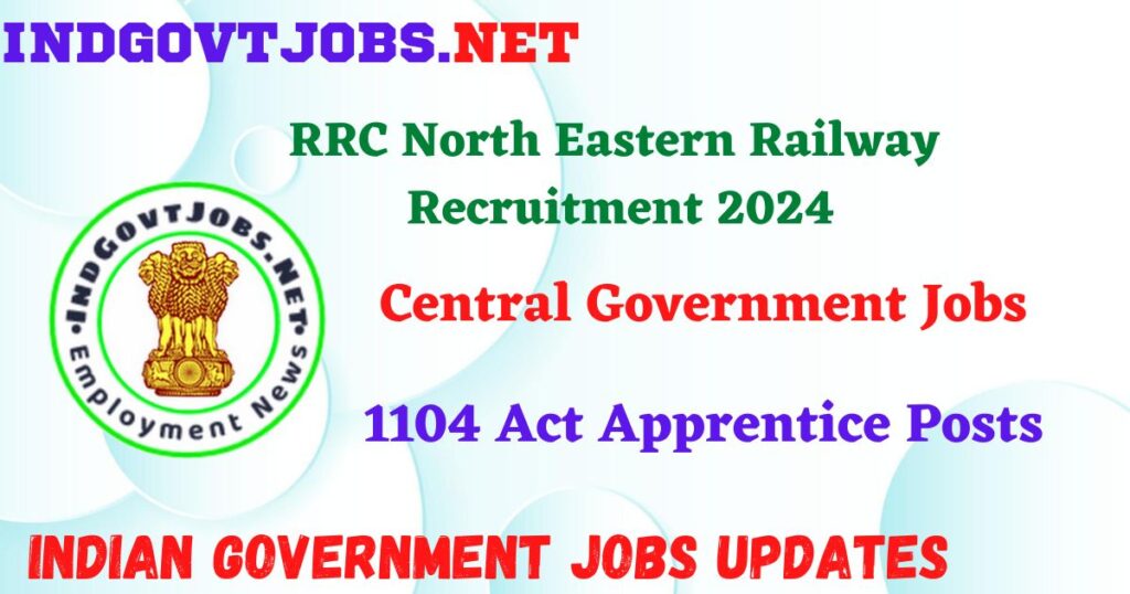 RRC North Eastern Railway Recruitment 2024 – 1104 Act Apprentice Posts IndGovtjobs
