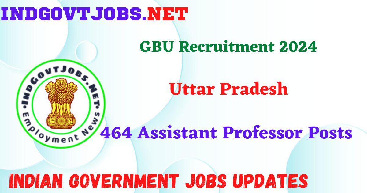 GBU Recruitment 2024 – 464 Assistant Professor Posts IndGovtjobs
