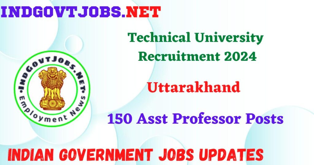 Uttarakhand Technical University Recruitment 2024 – 150 Asst Professor Posts IndGovtjobs