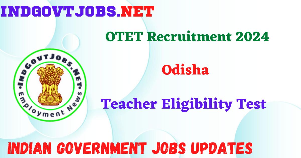 OTET Recruitment 2024 - Odisha Teacher Eligibility Test IndGovtjobs