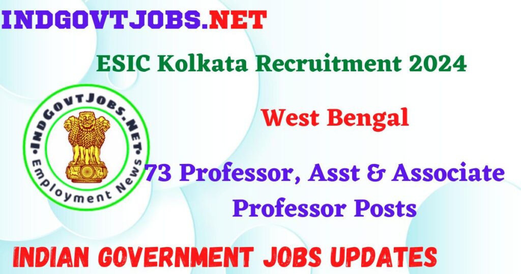 ESIC Kolkata Recruitment 2024 – 73 Professor, Asst & Associate Professor Posts IndGovtjobs