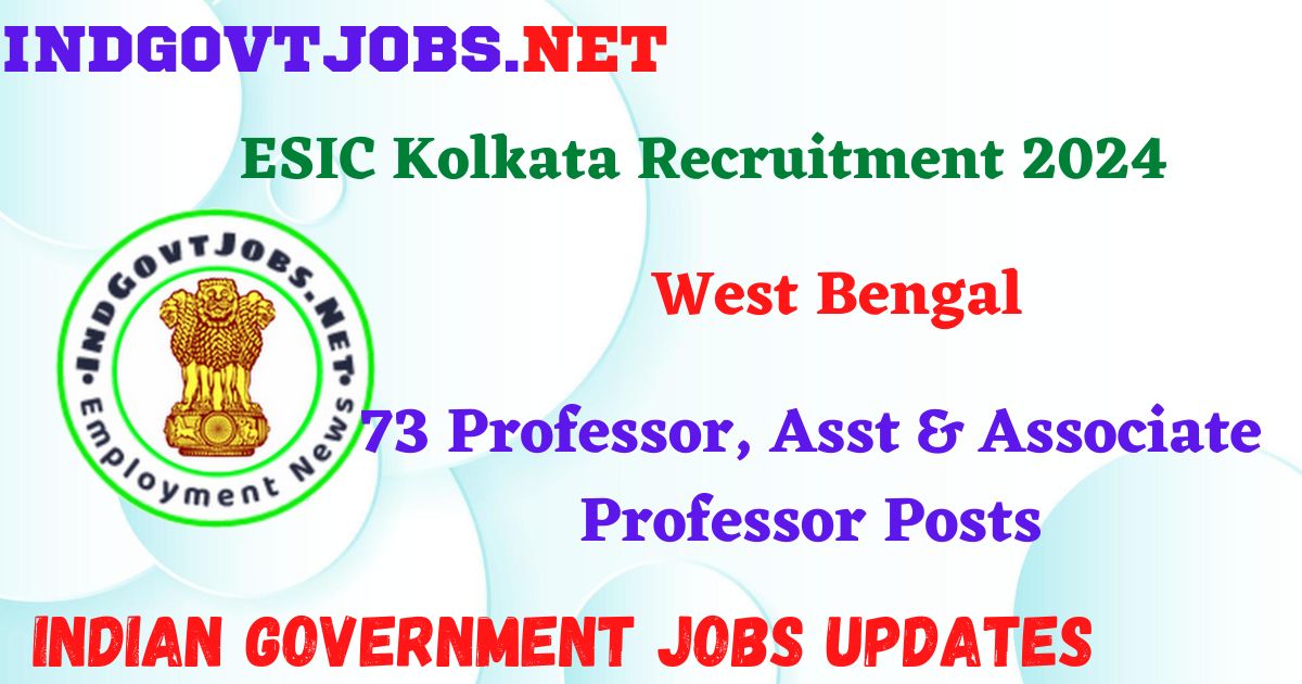 ESIC Kolkata Recruitment 2024 – 73 Professor, Asst & Associate Professor Posts IndGovtjobs