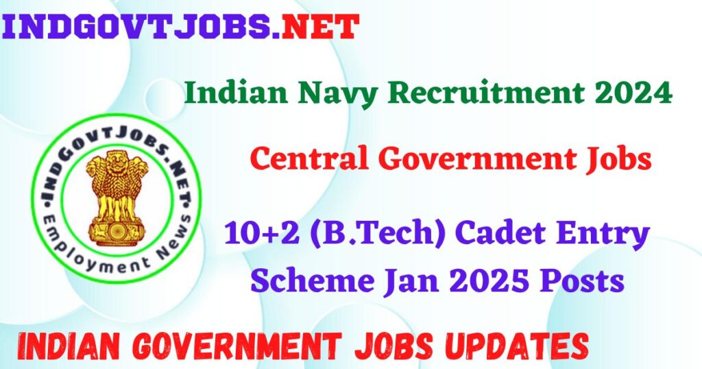 Indian Navy Recruitment 2024 – 40 10+2 (B.Tech) Cadet Entry Scheme Jan 2025 Posts IndGovtjobs