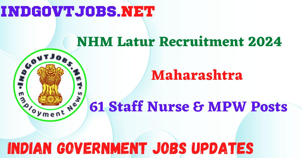 NHM Latur Recruitment 2024 – 61 Staff Nurse & MPW Posts IndGovtjobs