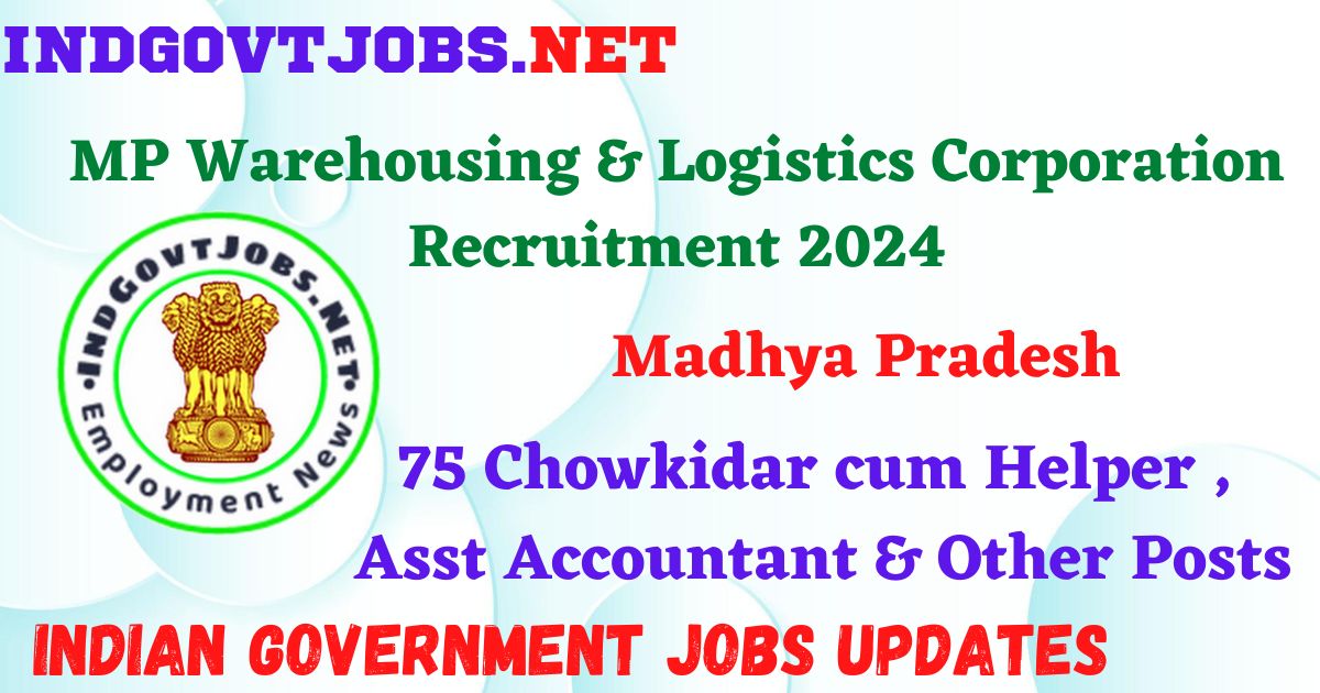 MP Warehousing And Logistics Corporation Recruitment 2024 – 75 Chowkidar cum Helper , Asst Accountant & Other Posts IndGovtjobs