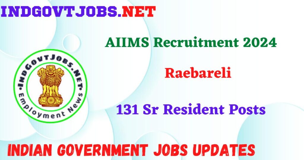 AIIMS Raebareli Recruitment 2024 – 131 Sr Resident Posts IndGovtjobs