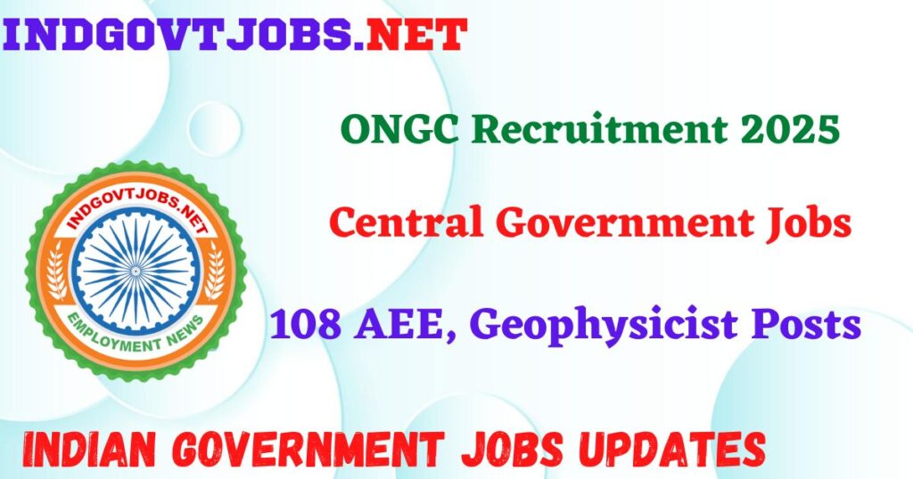 ONGC Recruitment 2025 – 108 AEE, Geophysicist Posts Indgovtjobs