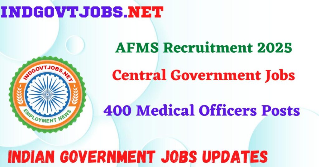 AFMS Recruitment 2025 – 400 Medical Officers Posts IndGovtjobs