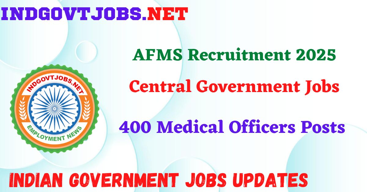 AFMS Recruitment 2025 – 400 Medical Officers Posts IndGovtjobs