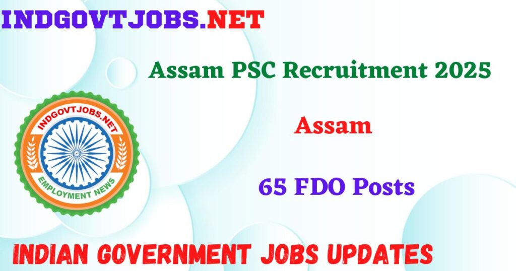 Assam PSC Recruitment 2025 – 65 FDO Posts Indgovtjobs