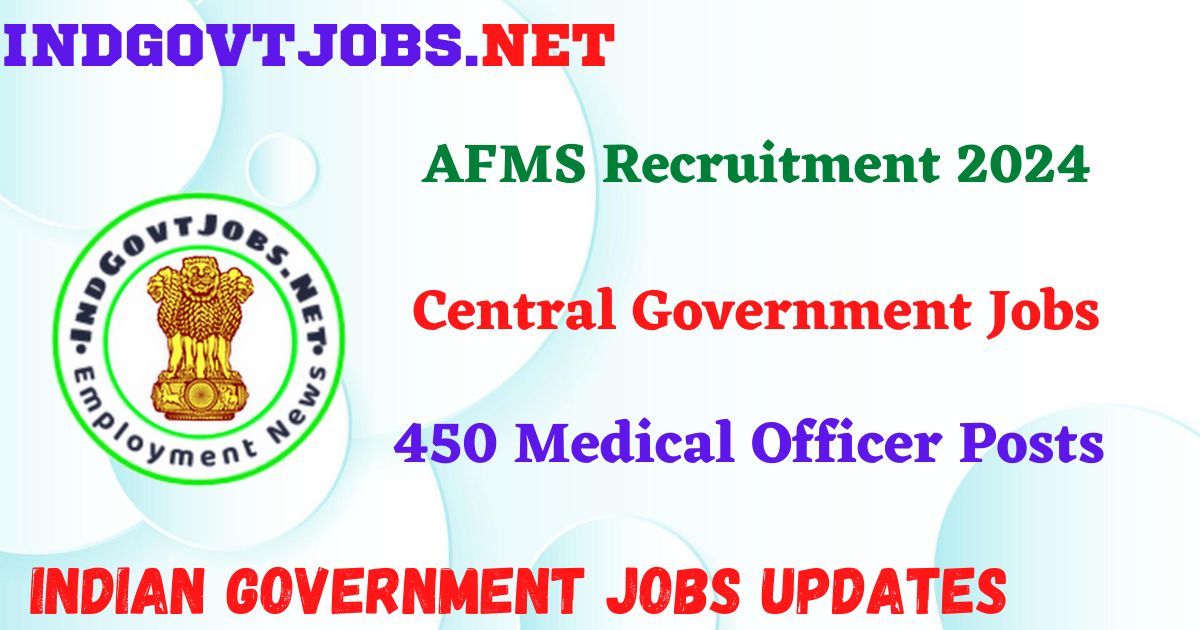 AFMS Recruitment 2024 - 450 Medical Officer Posts IndGovtjobs