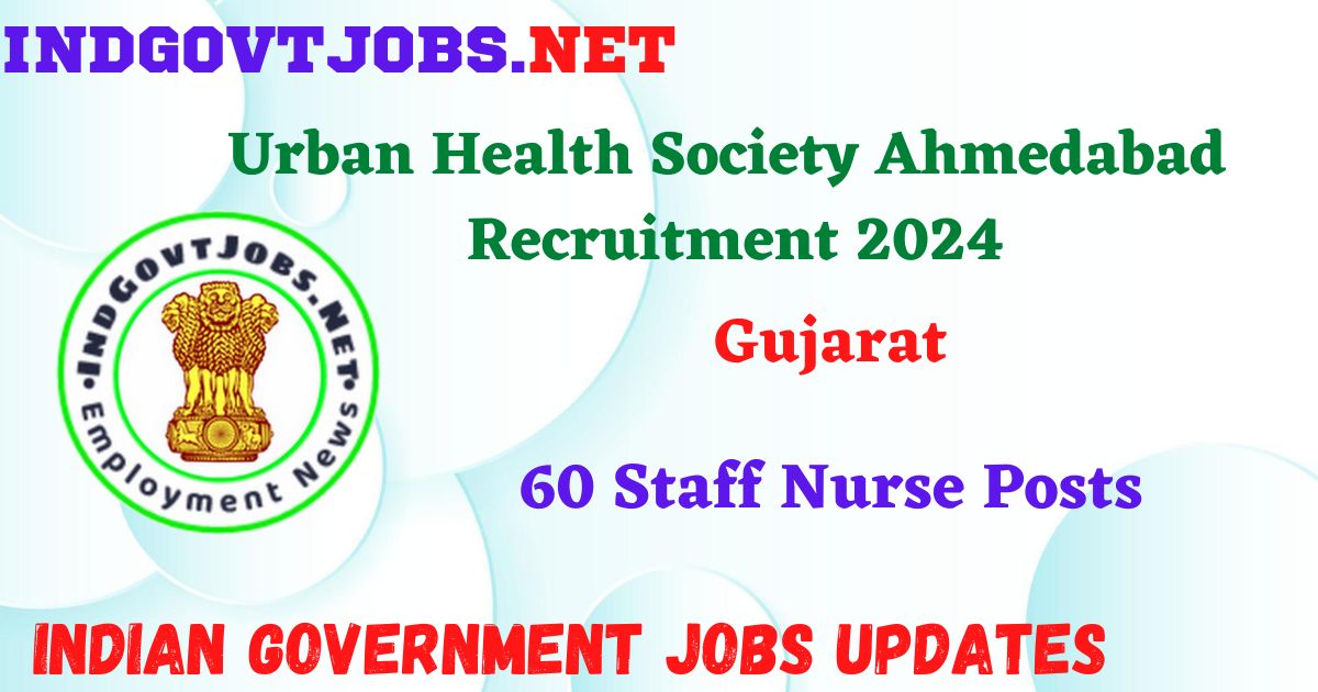 Urban Health Society Ahmedabad Recruitment 2024 - 60 Staff Nurse Posts IndGovtjobs