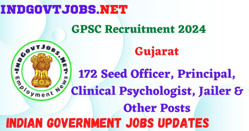 GPSC Recruitment 2024 - 172 Seed Officer, Principal, Clinical Psychologist, Jailer & Other Posts IndGovtjobs