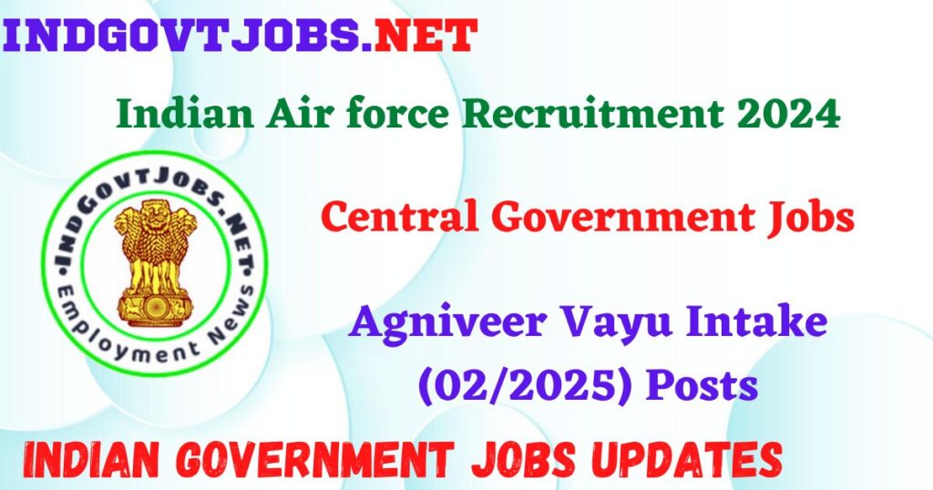 Indian Air force Recruitment 2024 – Agniveer Vayu Intake (02/2025) Posts IndGovtjobs