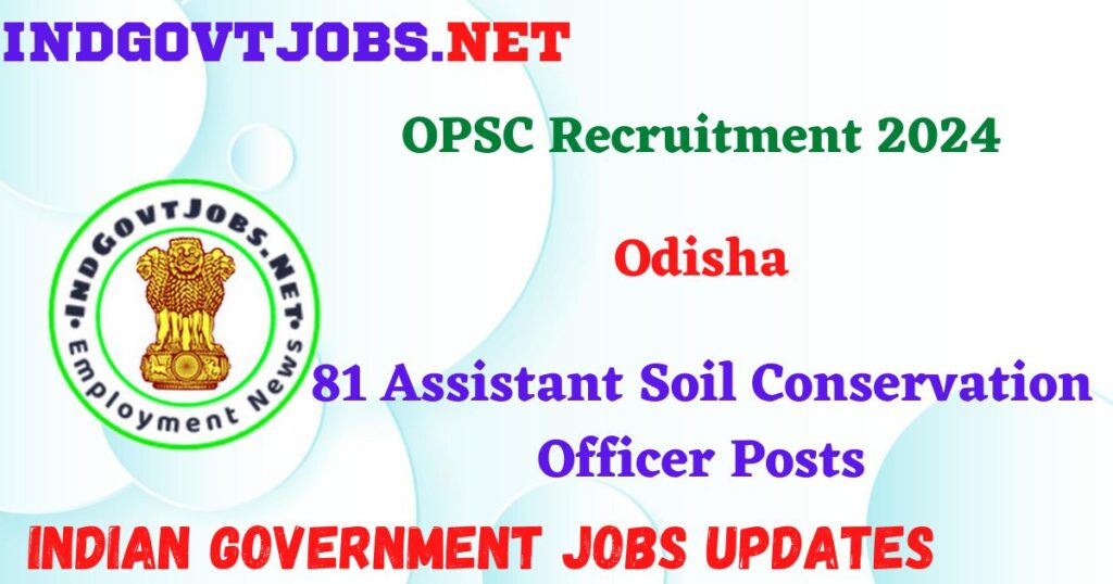 OPSC Recruitment 2024 – 81 Assistant Soil Conservation Officer Posts IndGovtjobs