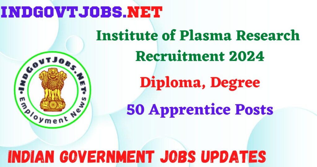 Institute of Plasma Research Recruitment 2024 - 50 Apprentice Posts IndGovtjobs