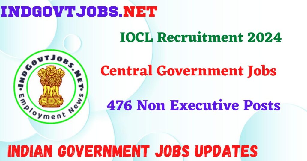 IOCL Recruitment 2024 - 476 Non Executive  Posts IndGovtjobs