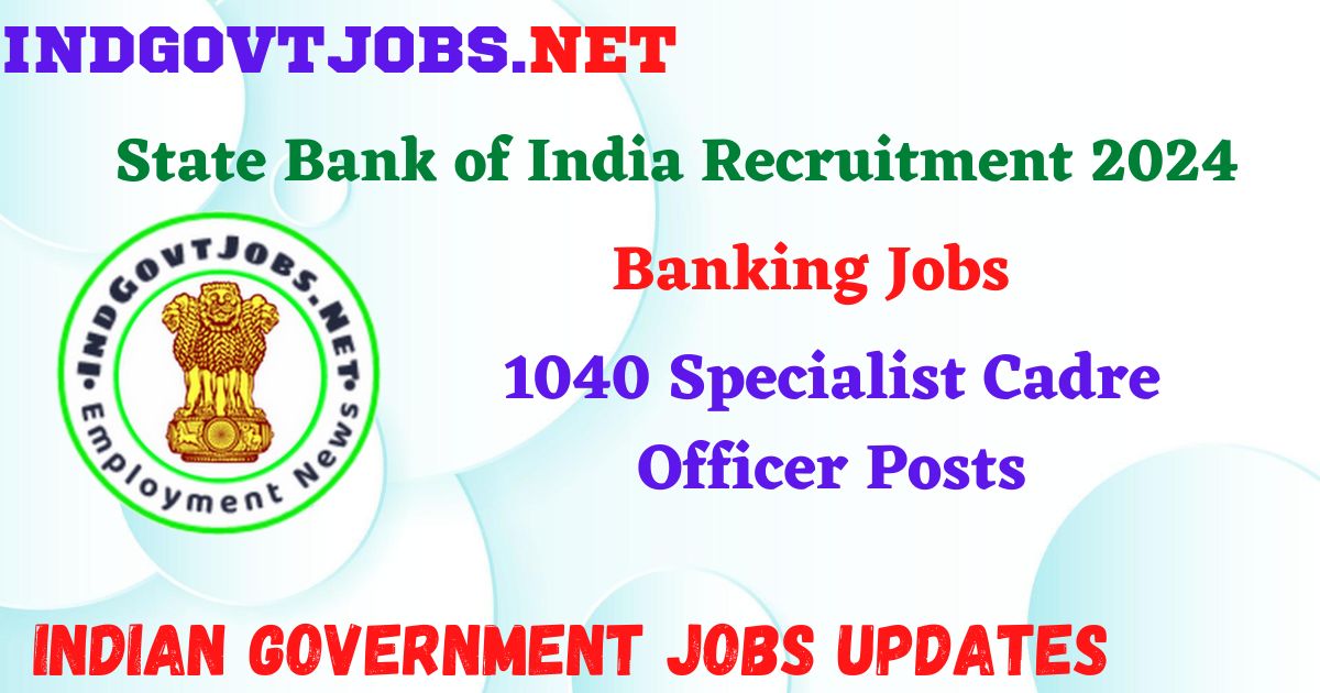 State Bank of India Recruitment 2024 – 1040 Specialist Cadre Officer Posts IndGovtjobs