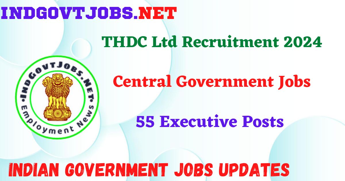 THDC Ltd Recruitment 2024 – 55 Executive Posts IndGovtjobs