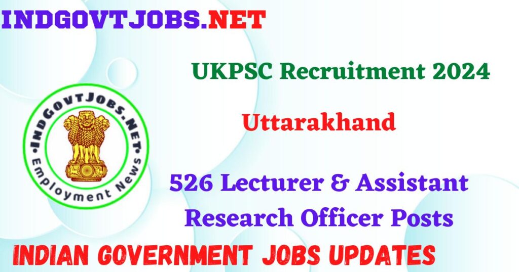 UKPSC Recruitment 2024 – 526 Lecturer & Assistant Research Officer Posts IndGovtjobs