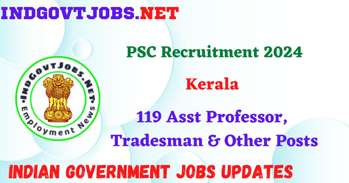 Kerala PSC Recruitment 2024 – 119 Asst Professor, Tradesman & Other Posts IndGovtjobs