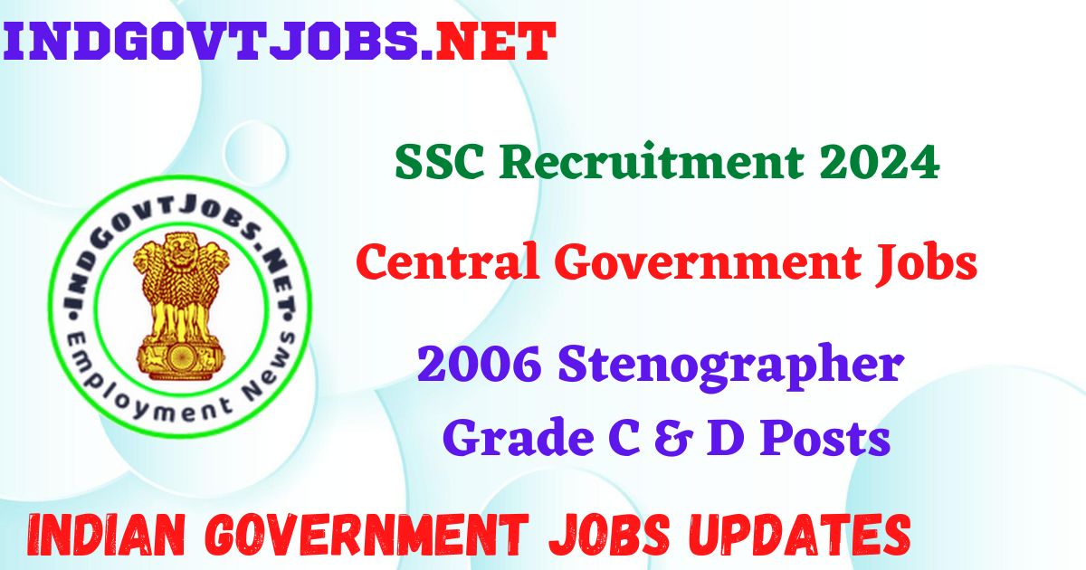 SSC Recruitment 2024 – 2006 Stenographer Grade C & D Posts Indgovtjobs