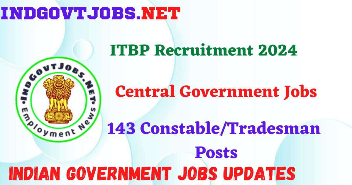 ITBP Recruitment 2024 – 143 Constable/Tradesman Posts IndGovtjobs