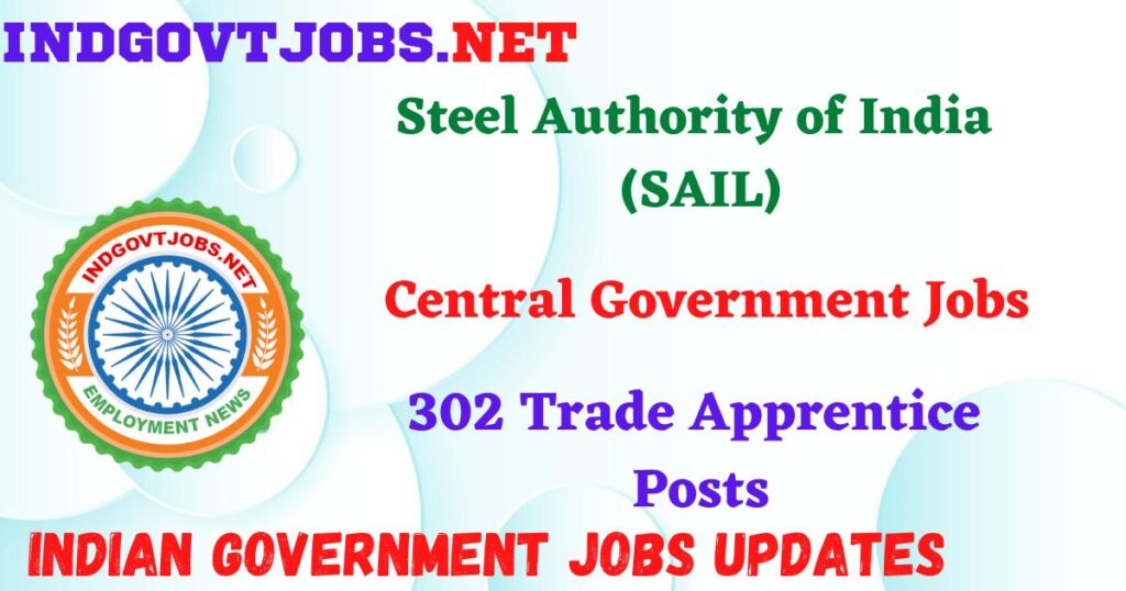 SAIL Recruitment 2025 – 302 Trade Apprentice Posts IndGovtjobs