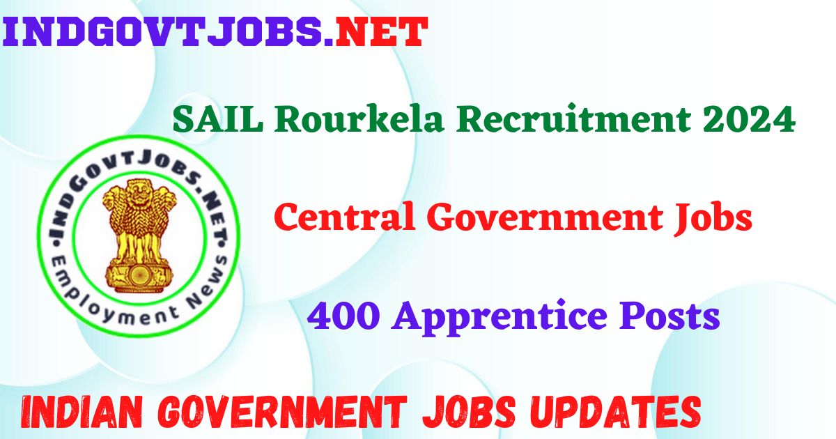 SAIL Rourkela Recruitment 2024 – 400 Apprentice Posts IndGovtjobs