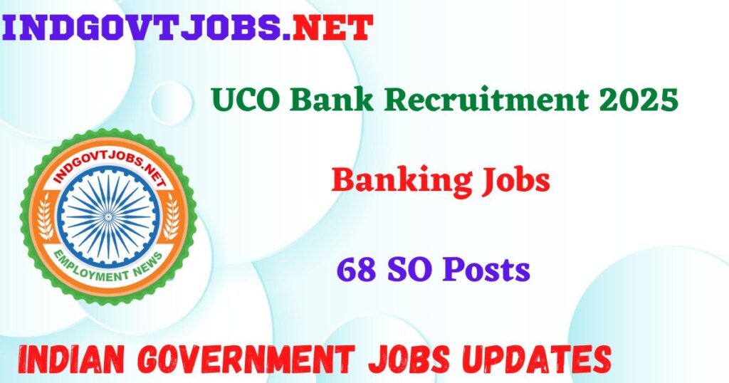 UCO Bank Recruitment 2025 – 68 SO Posts Indgovtjobs
