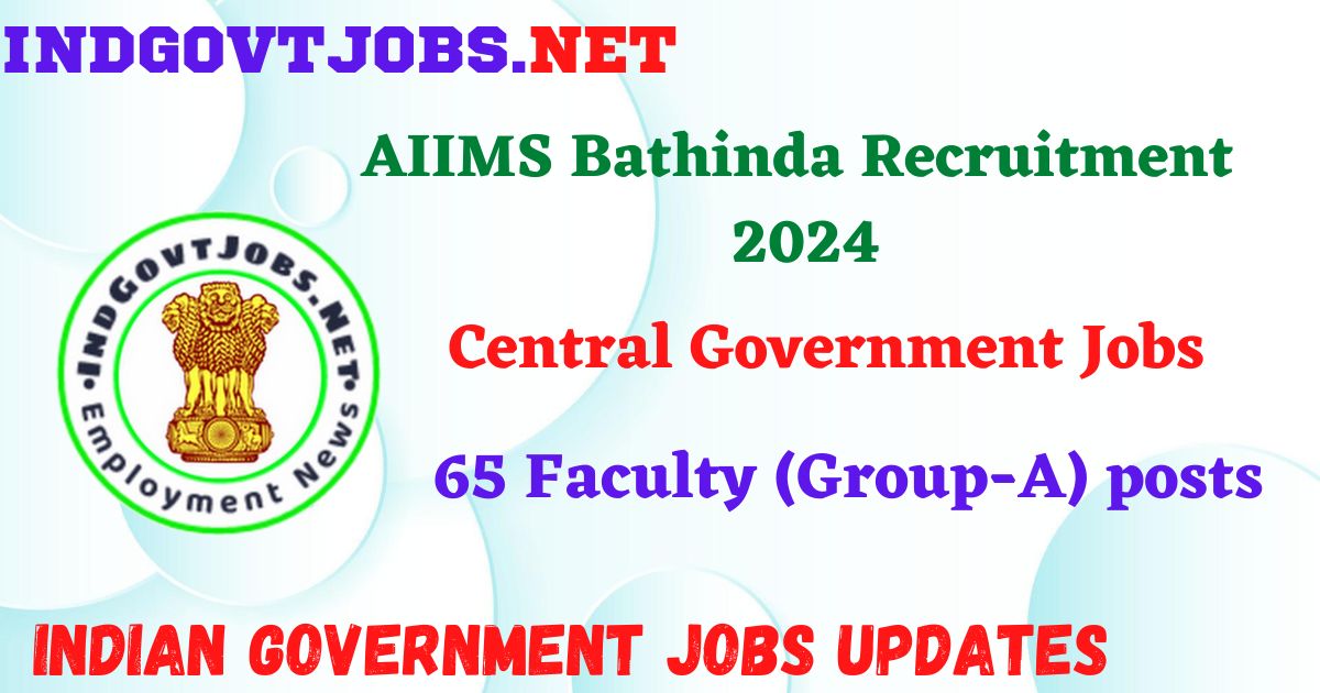 AIIMS Bathinda Recruitment 2024 – 65 Faculty (Group-A) posts IndGovtjobs